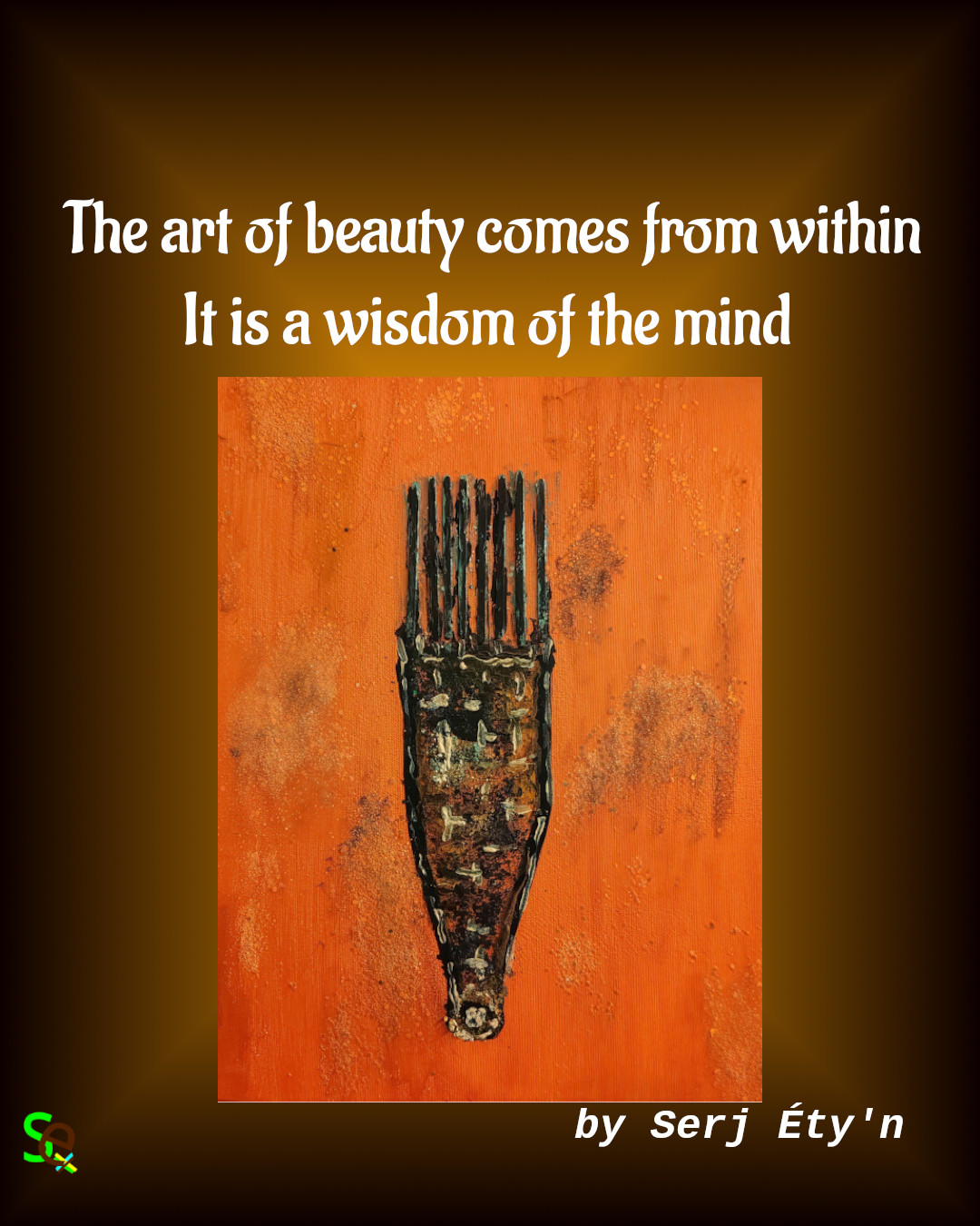 Digital artwork featuring an abstract painting by Serj Éty’n accompanied by an inspirational quote. The visual combines expressive textures, vivid colors, and symbolic forms, reflecting themes of resilience, identity, nature, and spiritual strength. The design includes the artist’s signature and text integrated into the composition.